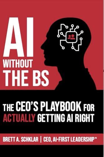 Amazon Com Ai Without The Bs The Ceo S Playbook For Actually Getting Ai Right 9798282658071 Schklar Brett A Books