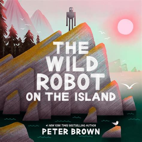 Amazon Com The Wild Robot On The Island An Illustrated Picture Book Adaptation Of The Wild Robot 9780316669467 Brown Peter Books