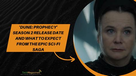 Dune Prophecy Season 2 Release Date And What To Expect From The Epic Sci Fi Saga Tech Magazine
