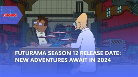 Futurama Season 12 Release Date New Adventures Await In 2024