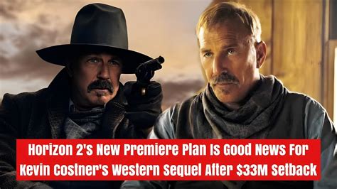 Horizon 2 S New Premiere Plan Is Good News For Kevin Costner S Western Sequel After 33M Setback Imdb