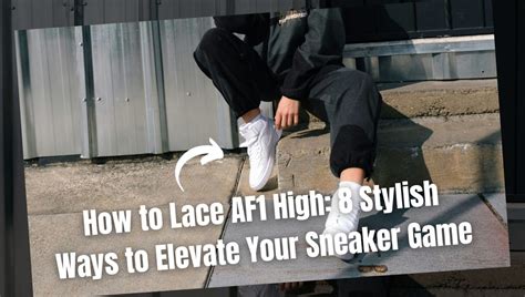 How To Lace Af1 High 8 Stylish Ways To Elevate Your Sneaker Game