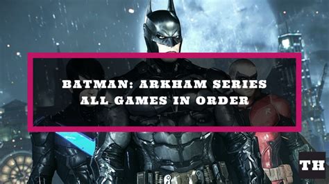 How To Play The Batman Arkham Games In Chronological Order