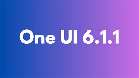 One Ui 6 1 1 Is Rolling Out To These Galaxy Devices Gizmochina
