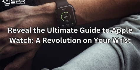Reveal The Ultimate Guide To Apple Watch A Revolution On Your Wrist Spr