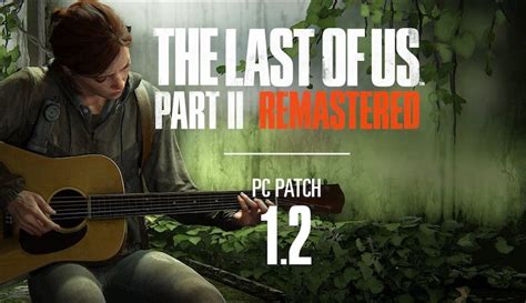 The Last Of Us Part 2 Remastered Pc Update 1 2 Now Live With Key Bug Fixes Full Patch Notes