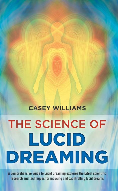 The Science Of Lucid Dreaming A Comprehensive Guide To Lucid Dreaming Explores The Latest Scientific Research And Techniques For Inducing And Controlling Lucid Dreams By Casey Williams 9781961140035 Paperback