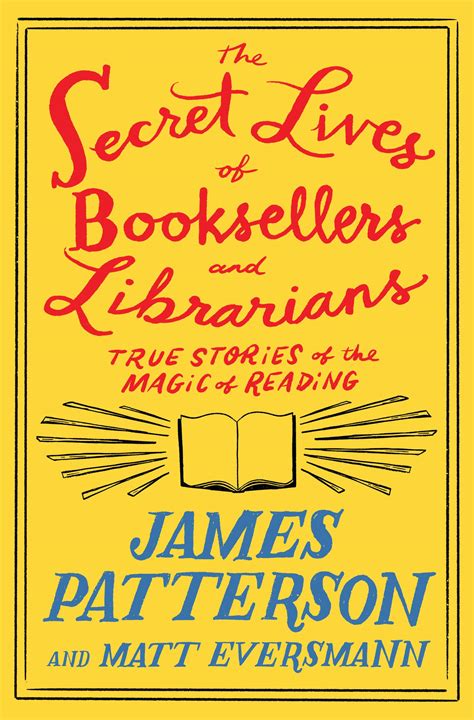 The Secret Lives Of Booksellers And Librarians By James Patterson Hachette Book Group