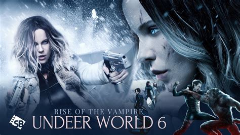 Underworld 6 Rise Of The Vampire A Thrilling Return To The Dark War Moviehub69 Com