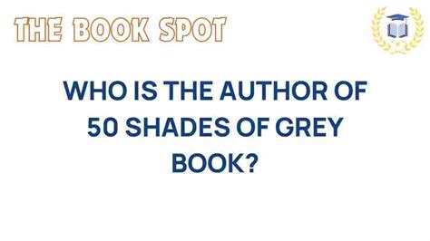 Unveiling The Mystery Who Wrote The Iconic Fifty Shades Of Grey