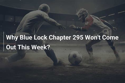 Why Blue Lock Chapter 295 Won T Come Out This Week